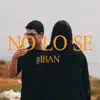 Ibán - No Lo Sé (Ojalá Volver A Empezar) - Single